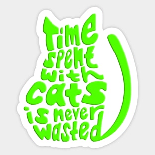 Green Time Spent With Cats Is Never Wasted Cat Sticker